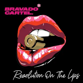 Revolution On The Lips by Bravado Cartel