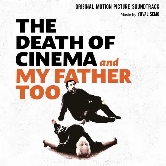 The Death of Cinema and My Father Too (Original Motion Picture Soundtrack) by Yuval Semo