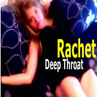 Deep Throat by Rachet