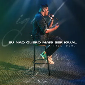 Eu Não Quero Mais Ser Igual (Ao Vivo) by Daniel Berg