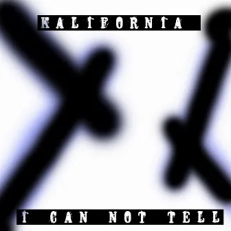 I Can Not Tell by Kalifornia