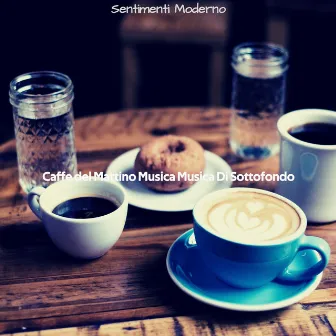 Sentimenti Moderno by Caffè del Mattino Musica Musica Di Sottofondo