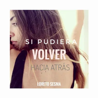 Si pudiera volver hacia atrás by Loreto Sesma