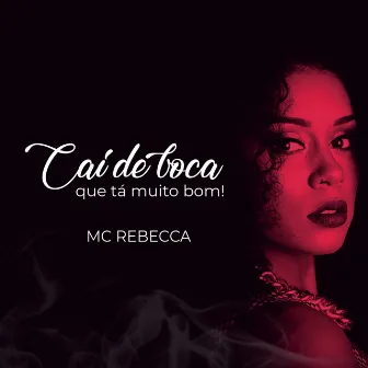 Cai de Boca Que Tá Muito Bom by Rebecca