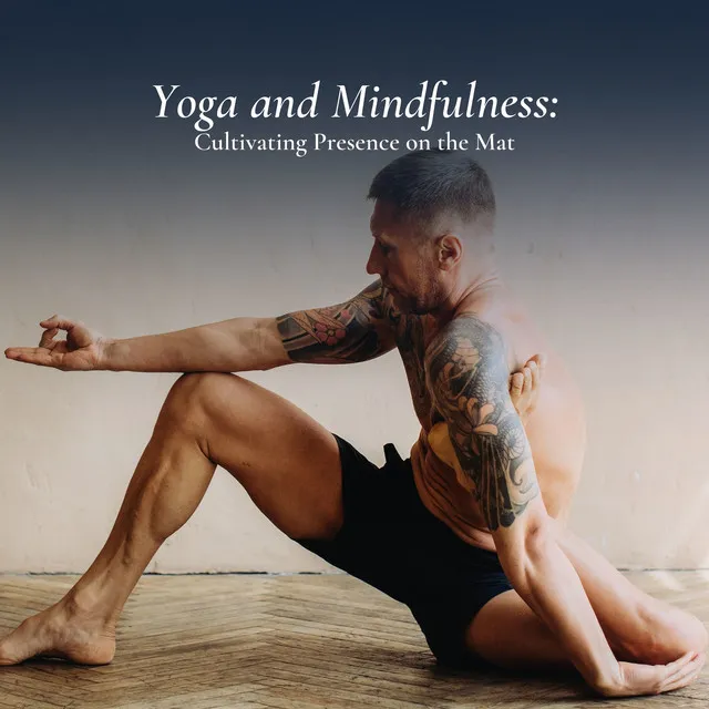 Yoga and Mindfulness: Cultivating Presence on the Mat