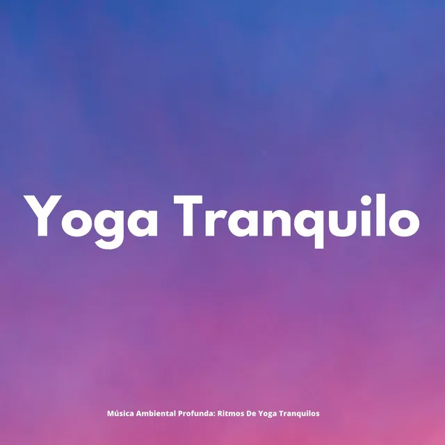 Música Ambiental Profunda: Ritmos De Yoga Tranquilos