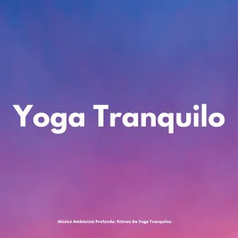 Música Ambiental Profunda: Ritmos De Yoga Tranquilos by Monjes Tibetanos