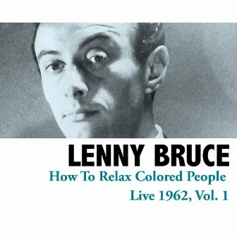 How To Relax Colored People - Live 1962, Vol. 1 by Lenny Bruce