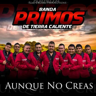 Aunque No Creas by Banda Primos de Tierra Caliente