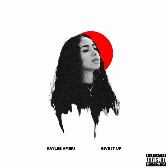 Give It Up by Kaylee Ameri