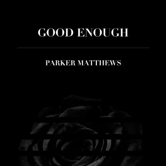 Good Enough by Parker Matthews