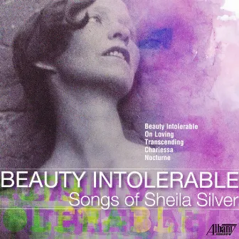 Beauty Intolerable - Songs of Sheila Silver by Sheila Silver