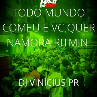 TODO MUNDO COMEU E VC QUER NAMORA RITMIN by DJ VINICIUS PR