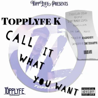 Call It What you want by Topplyfe K