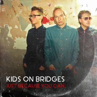 Just Because You Can by Kids on Bridges