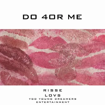 DO 4OR ME by Risse Lovs