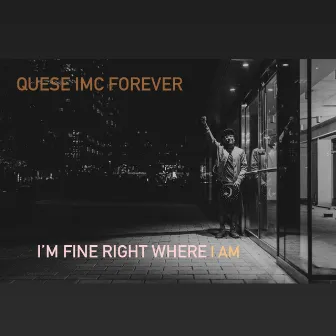 I'm fine right where I am by QUESE IMC