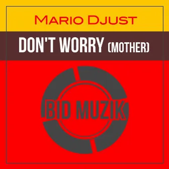 Don't Worry (Mother) [Original Mix] by Mario Djust