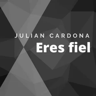 Eres Fiel by Julian Cardona