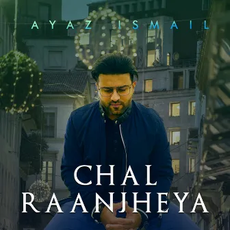 Chal Raanjheya by Ayaz Ismail