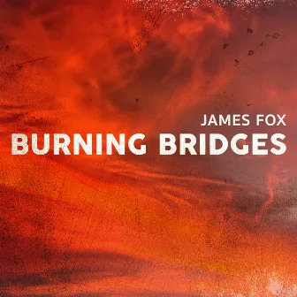 Burning Bridges by James Fox