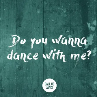 Do You Wanna Dance With Me? by Call Us Janis