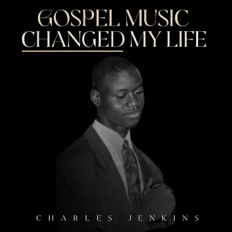 Gospel Music Changed My Life by Charles Jenkins