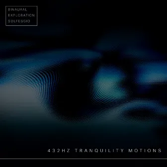 432Hz Tranquility Motions by Binaural Exploration Solfeggio