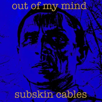 Out Of My Mind by Subskin Cables