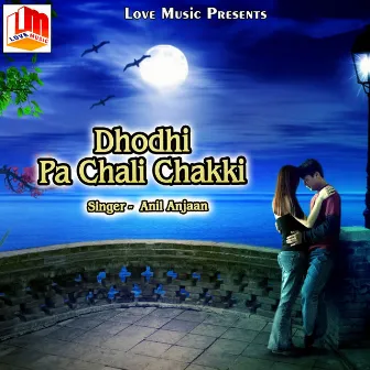 Dhodhi Pa Chali Chakki by Anil Anjaan