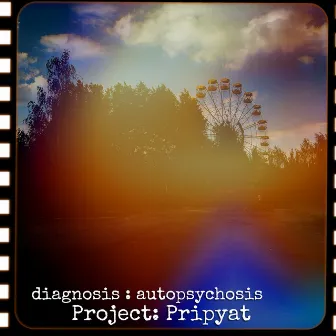 Project: Pripyat by diagnosis : autopsychosis