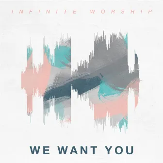 We Want You by Infinite Worship