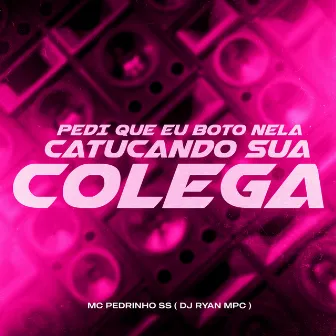 Pedi Que Eu Boto Nela - Catucando Sua Colega by Dj Ryan Mpc