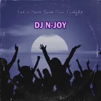 Let's Have Some Fun Tonight by DJ N-JOY