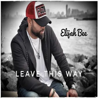 Leave This Way by Elijah Bee