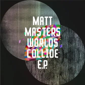 Worlds Collide EP by Matt Masters