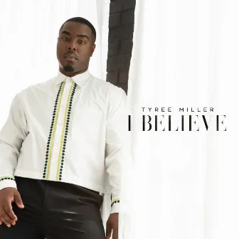 I Believe by Tyree Miller