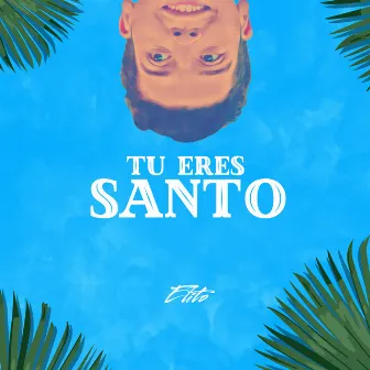 Tu Eres Santo by Elito