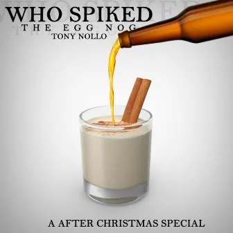 Who Spiked the Egg Nog: a After Christmas Special by Tony Nollo