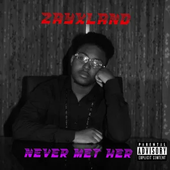 Never Met Her by ZAYxLAND