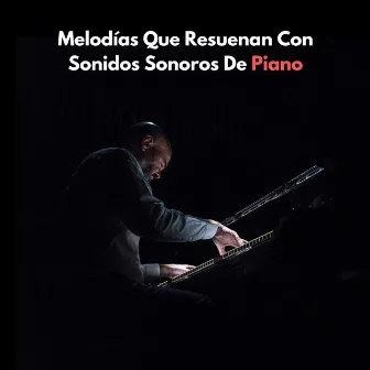 Melodías Que Resuenan Con Sonidos Sonoros De Piano by Maestras de piano relajantes