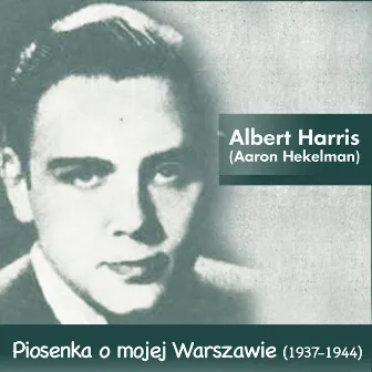 Piosenka o mojej Warszawie (1937-1944) by Albert Harris (Aaron Hekelman)