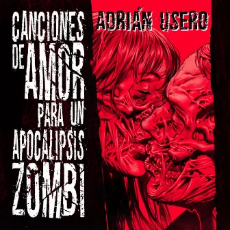 Canciones de Amor para un Apocalipsis Zombi by Adrián Usero