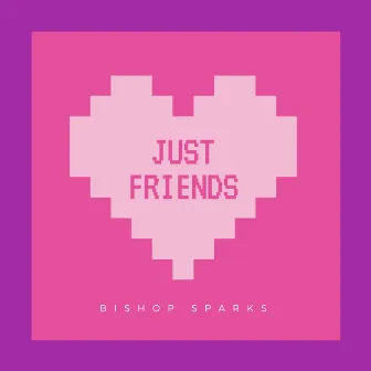 Just Friends by Bishop Sparks