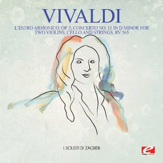 Vivaldi: L'estro Armonico, Op. 3, Concerto No. 11 in D Minor for Two Violins, Cello and Strings, Rv 565 (Digitally Remastered) by I Solisti di Zagreb