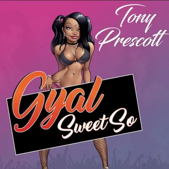 Gyal Sweet So by Tony Prescott