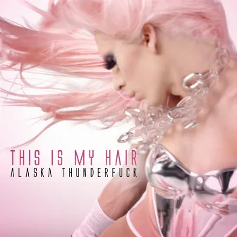 This Is My Hair by Alaska Thunderfuck