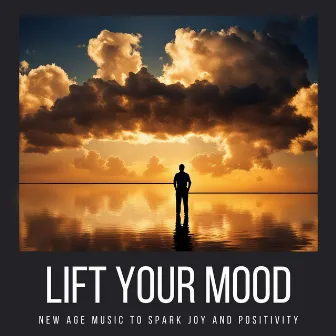 Lift Your Mood: New Age Music to Spark Joy and Positivity by New Age Feeling