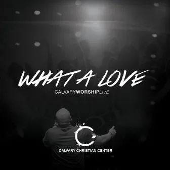 What a Love by Calvary Worship Live