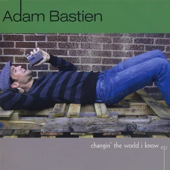 Changing the World I Know by Adam Bastien